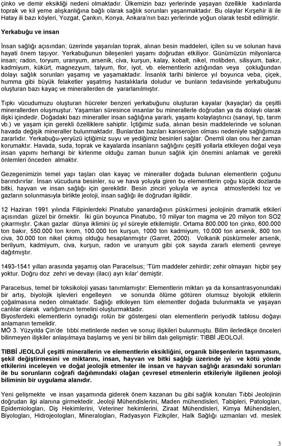 Yerkabuğu ve insan İnsan sağlığı açısından; üzerinde yaşanılan toprak, alınan besin maddeleri, içilen su ve solunan hava hayati önem taşıyor. Yerkabuğunun bileşenleri yaşamı doğrudan etkiliyor.