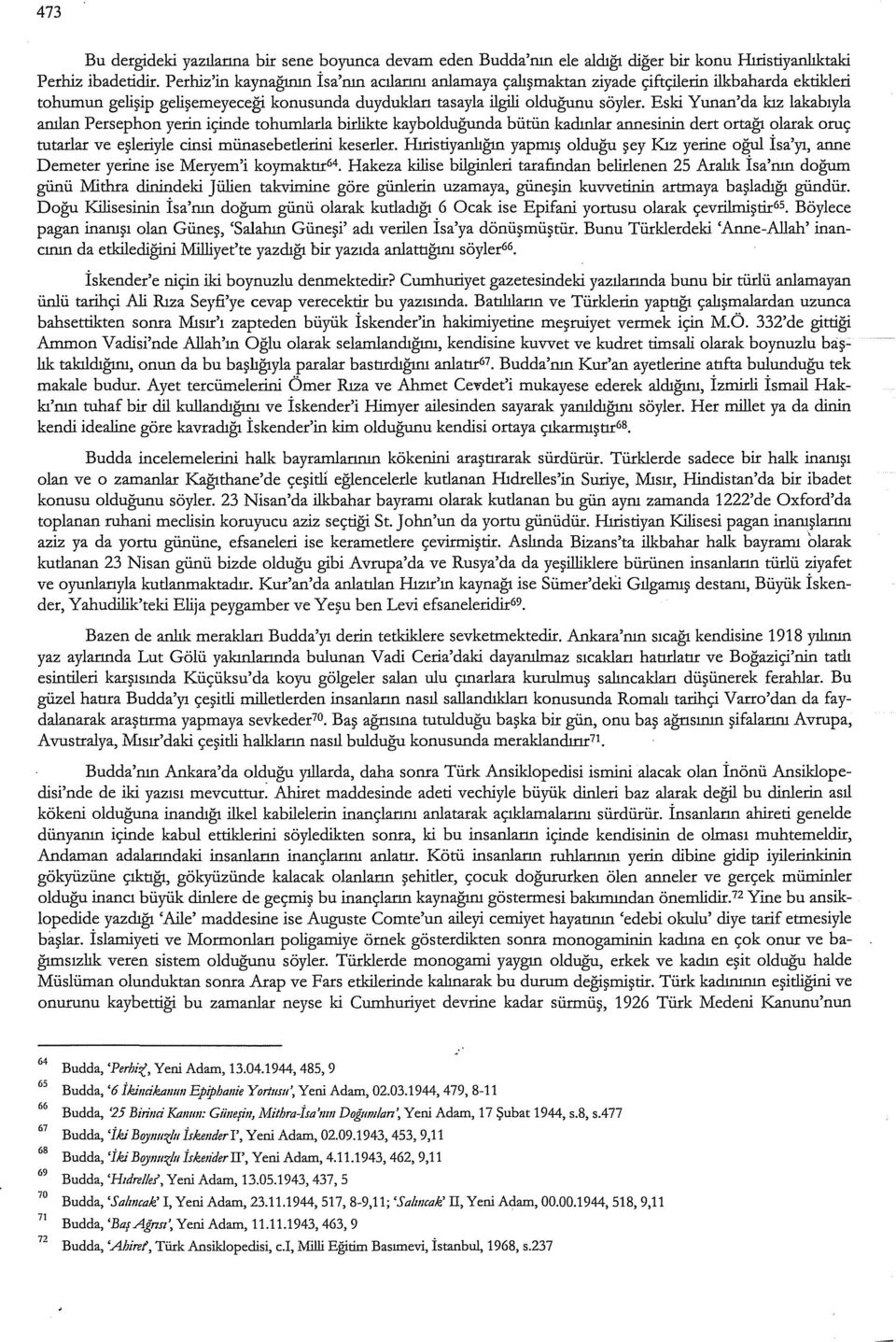 Eski Yunan'da kız lakabıyla anılan Persephon yerin içinde tohumlarla birlikte kaybolduğunda bütün kadınlar annesinin dert ortağı olarak oruç tutarlar ve eşleriyle cinsi münasebederini keserler.