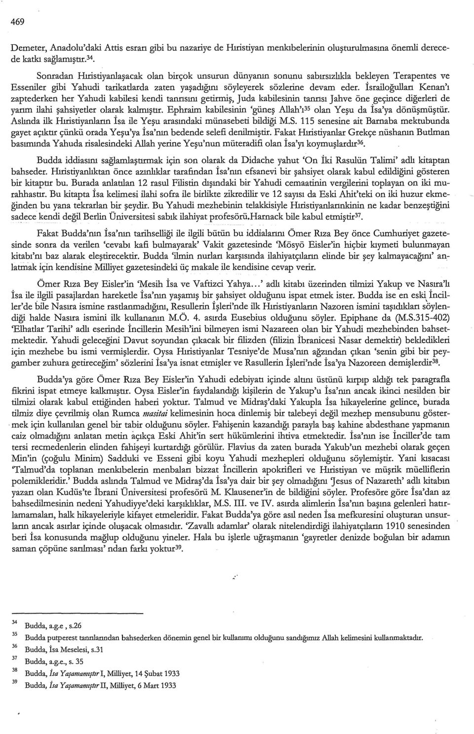 İsrailoğullan Kenan' ı zaptederken her Yahudi kabilesi kendi tanrısını getirmiş, Juda kabilesinin tanrısı Jahve öne geçince diğerleri de yanın ilahi şahsiyetler olarak kalmıştır.