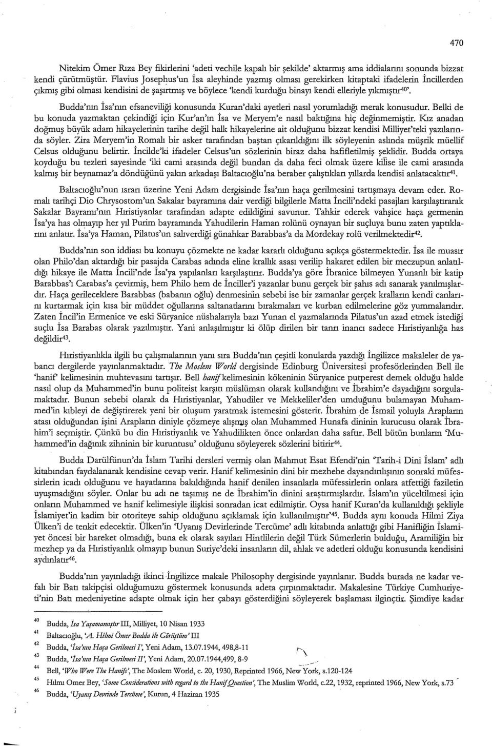 Budda'nın İsa'nın efsaneviliği konusunda Kuran'daki ayetleri nasıl yorumladığı merak konusudur. Belki de bu konuda yazmaktan çekindiği için Kur'an'ın İsa ve Meryem'e nasıl baktığına hiç değinmemiştir.