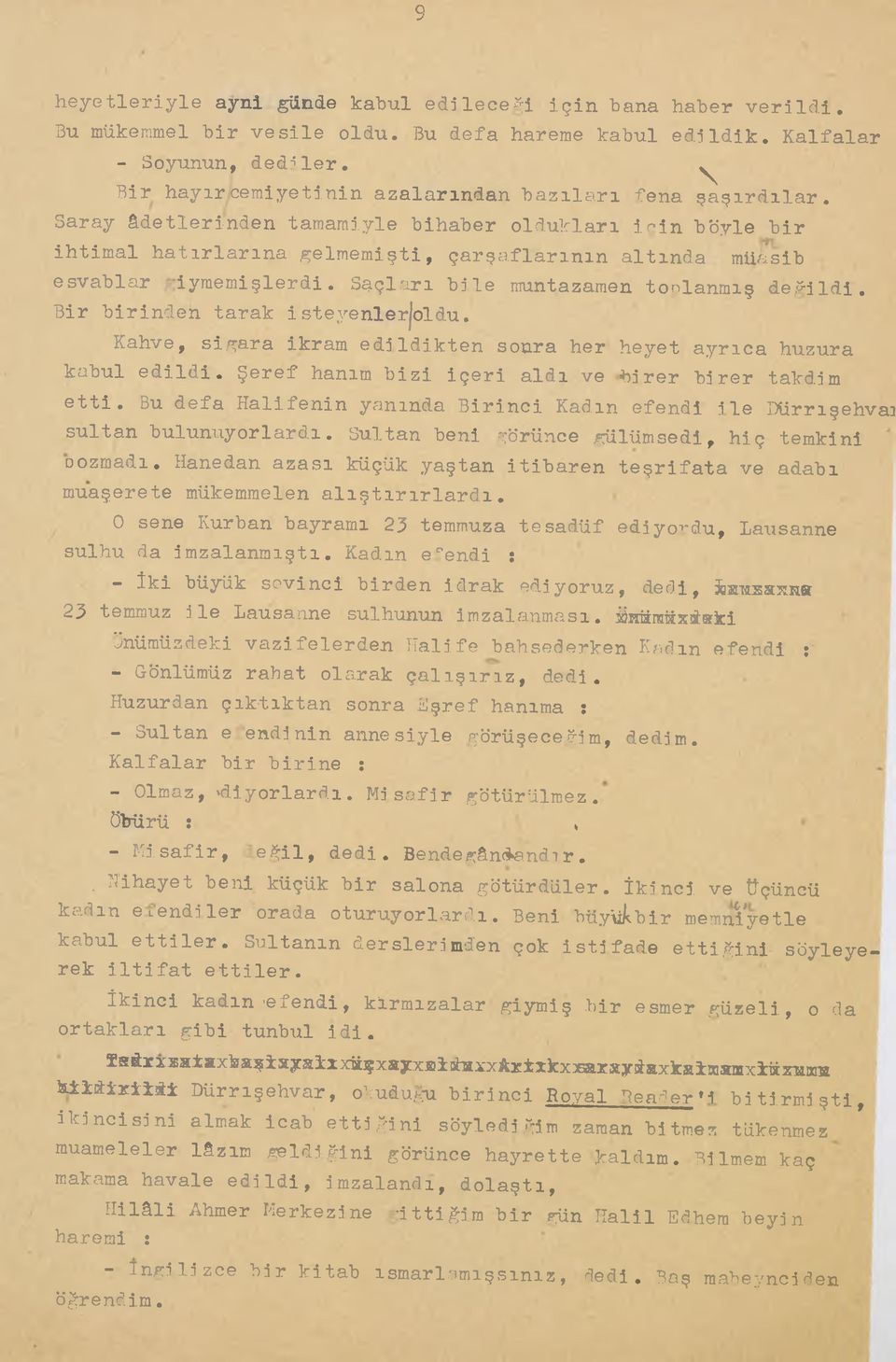 Saray âdetlerinden tamamiyle bihaber oldukları için böyle bir ihtimal hatırlarına gelmemişti, çarşaflarının altında miiasib esvablar iyraemişlerdi. Saçları bile muntazamen tonlanmış değildi.