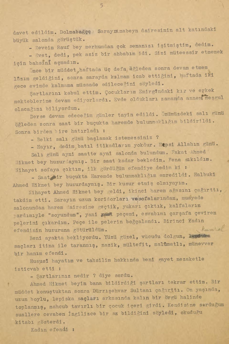 (İnce bir müddet/haftada üç defa, öğleden sonra devam etmem lâzım geldiğini, sonra sarayda kalmam icab ettiğini, Haftada iki gece evimde kalmama müsaade edileceğini söyledi. Şartlarını kabul ettim.