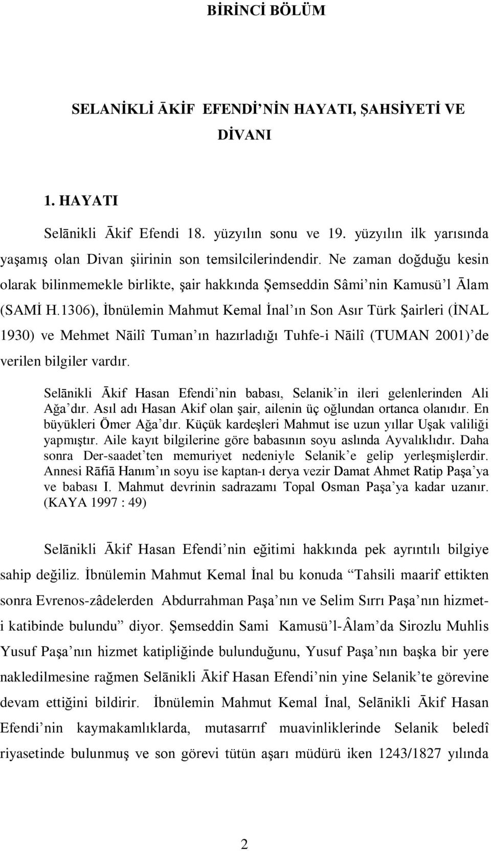 1306), Ýbnülemin Mahmut Kemal Ýnal ýn Son Asýr Türk ªairleri (ÝNAL 1930) ve Mehmet Nâilî Tuman ýn hazýrladýðý Tuhfe-i Nâilî (TUMAN 2001) de verilen bilgiler vardýr.