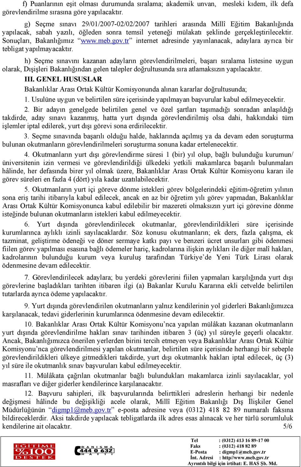 Sonuçları, Bakanlığımız www.meb.gov.tr internet adresinde yayınlanacak, adaylara ayrıca bir tebligat yapılmayacaktır.