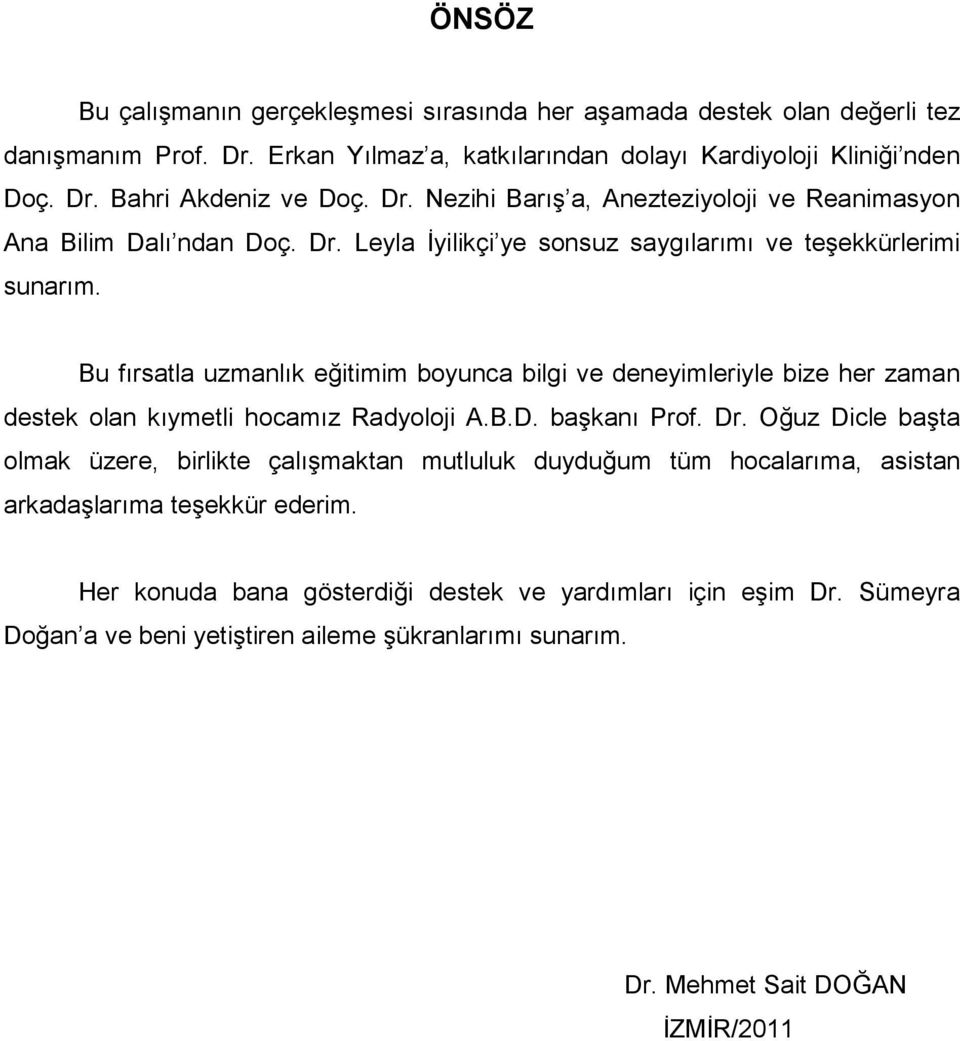 Bu fırsatla uzmanlık eğitimim boyunca bilgi ve deneyimleriyle bize her zaman destek olan kıymetli hocamız Radyoloji A.B.D. başkanı Prof. Dr.