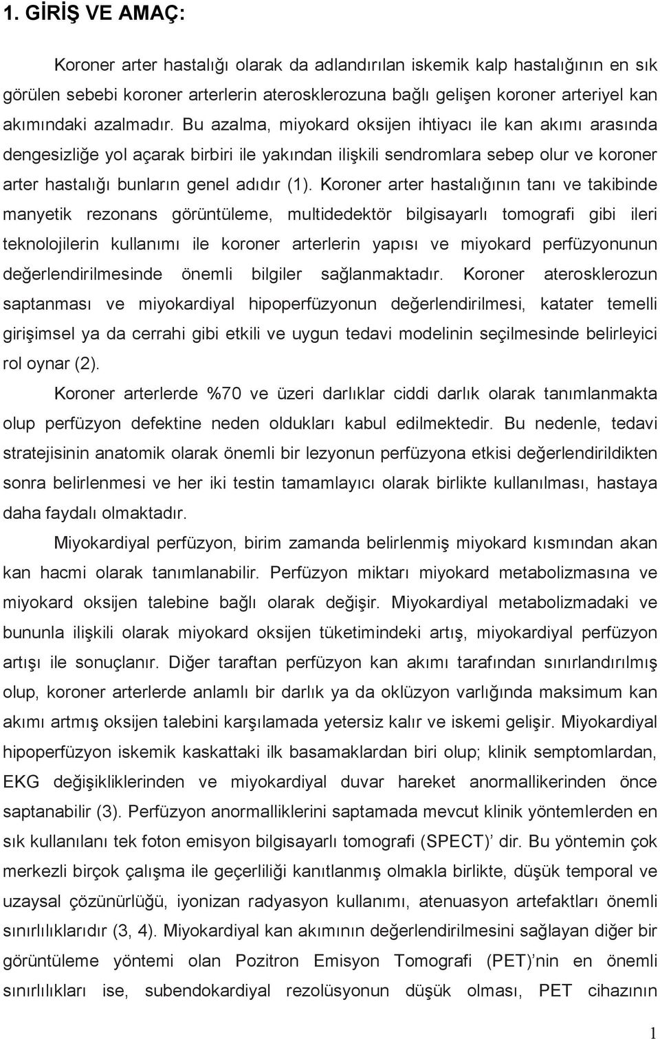 Bu azalma, miyokard oksijen ihtiyacı ile kan akımı arasında dengesizliğe yol açarak birbiri ile yakından ilişkili sendromlara sebep olur ve koroner arter hastalığı bunların genel adıdır (1).