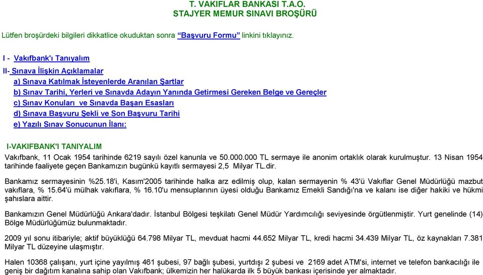 Sınav Konuları ve Sınavda Başarı Esasları d) Sınava Başvuru Şekli ve Son Başvuru Tarihi e) Yazılı Sınav Sonucunun İlanı: I-VAKIFBANK'I TANIYALIM Vakıfbank, 11 Ocak 1954 tarihinde 6219 sayılı özel