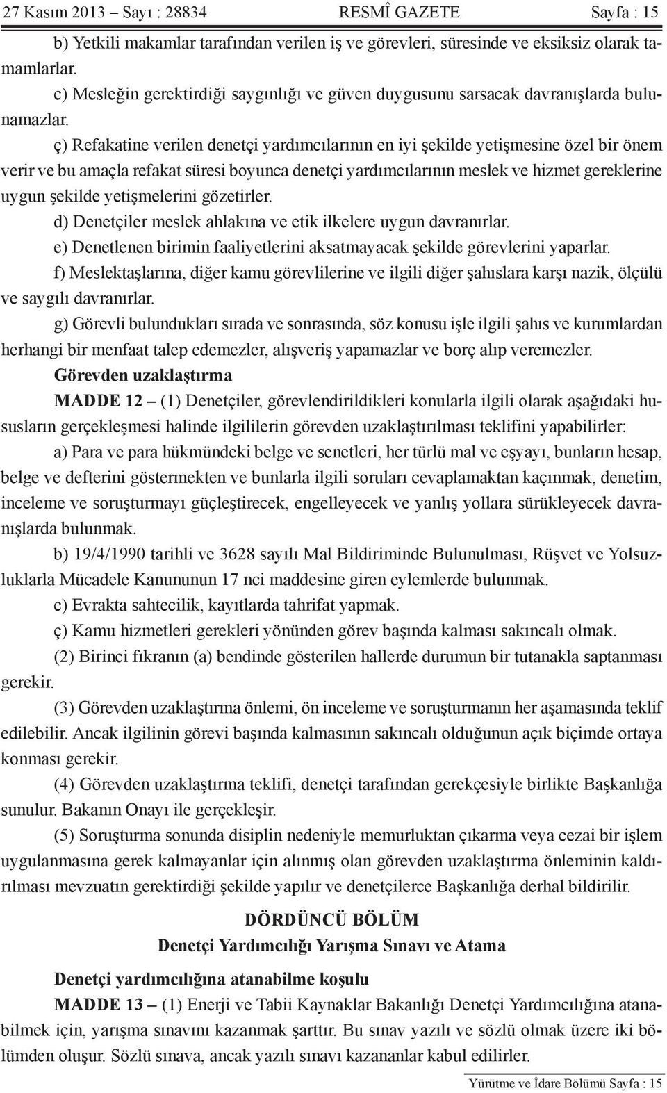 ç) Refakatine verilen denetçi yardımcılarının en iyi şekilde yetişmesine özel bir önem verir ve bu amaçla refakat süresi boyunca denetçi yardımcılarının meslek ve hizmet gereklerine uygun şekilde