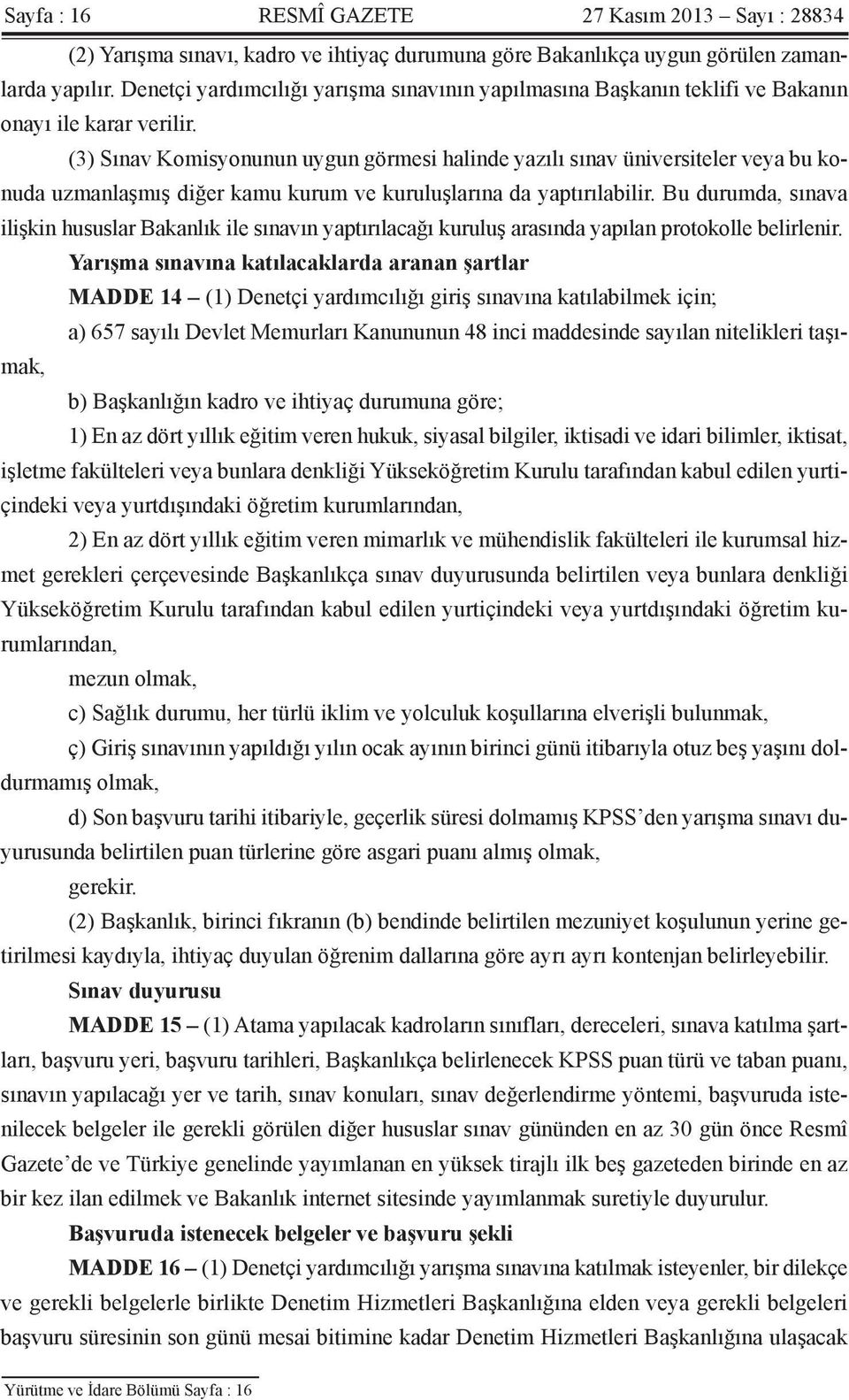 (3) Sınav Komisyonunun uygun görmesi halinde yazılı sınav üniversiteler veya bu konuda uzmanlaşmış diğer kamu kurum ve kuruluşlarına da yaptırılabilir.