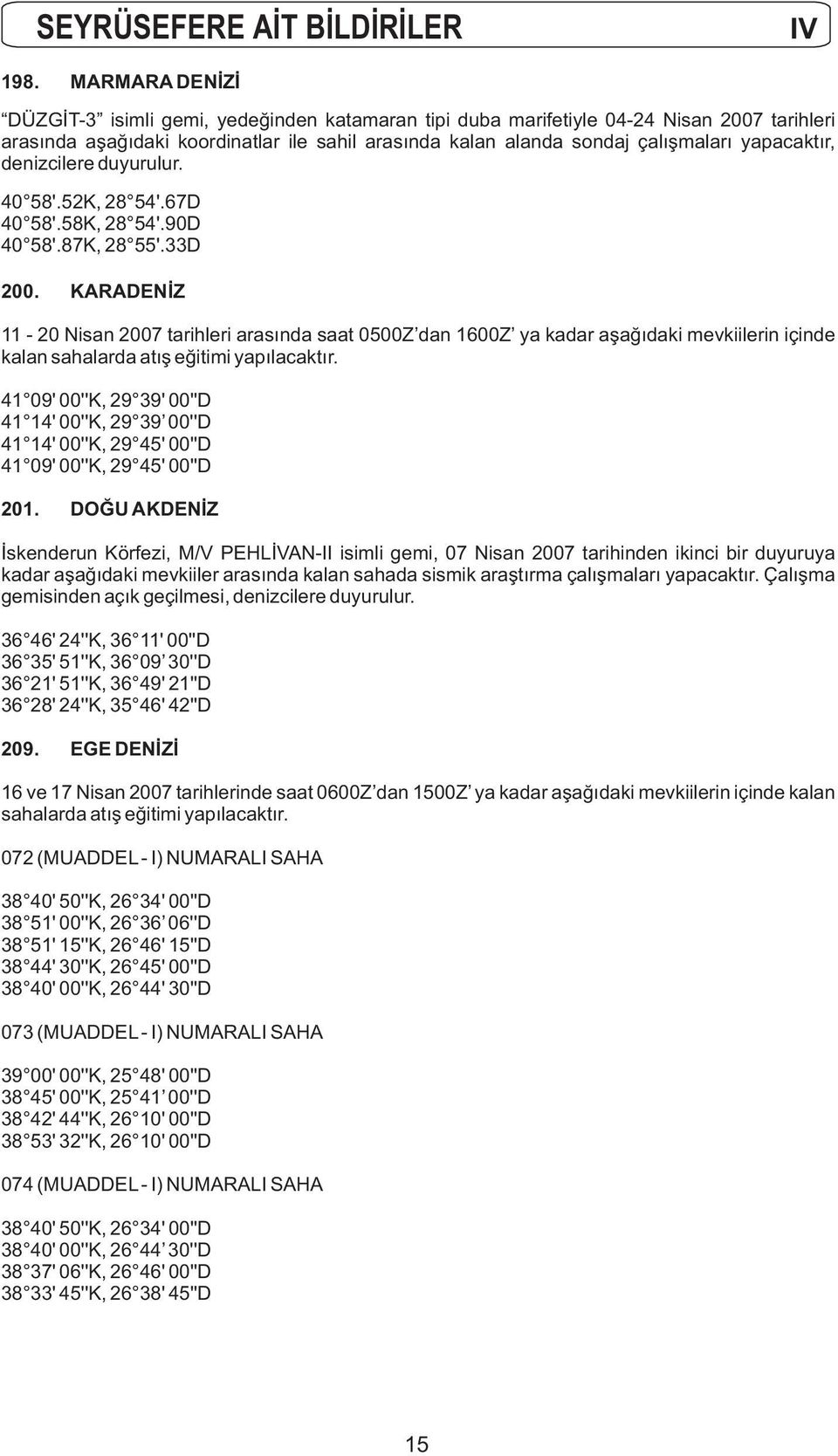 yapacaktır, denizcilere duyurulur. 40 58'.52K, 28 54'.67D 40 58'.58K, 28 54'.90D 40 58'.87K, 28 55'.33D 200.