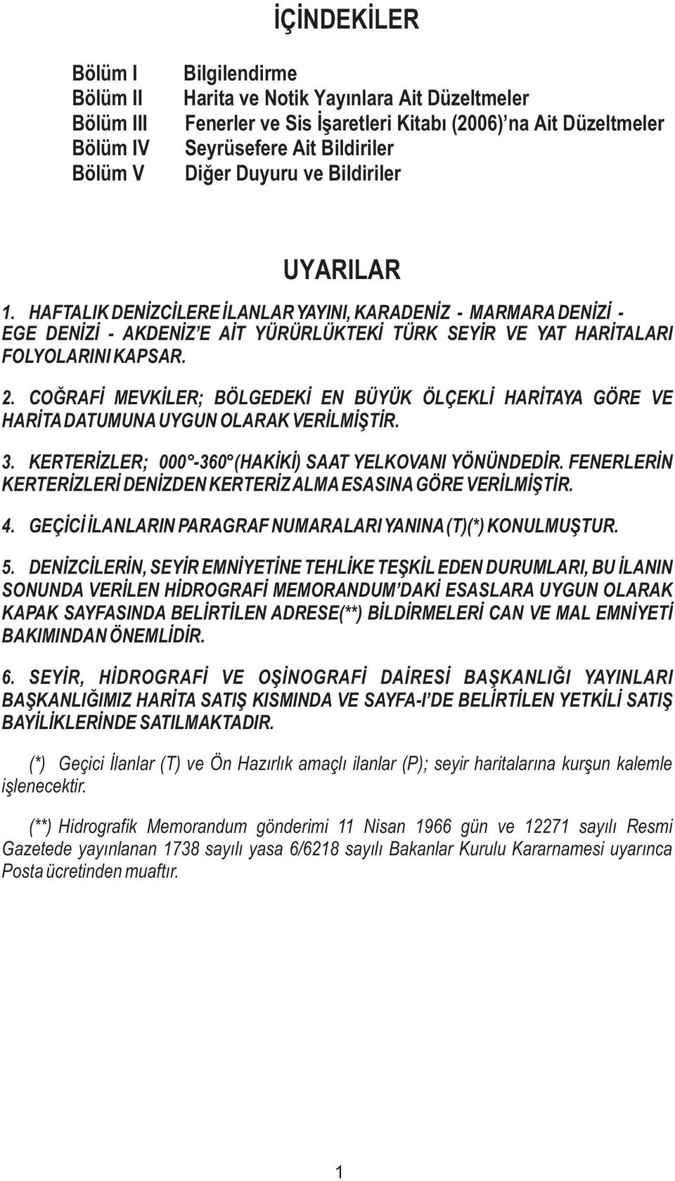 COĞRAFİ MEVKİLER; BÖLGEDEKİ EN BÜYÜK ÖLÇEKLİ HARİTAYA GÖRE VE HARİTADATUMUNAUYGUN OLARAK VERİLMİŞTİR. 3. KERTERİZLER; 000-360 (HAKİKİ) SAAT YELKOVANI YÖNÜNDEDİR.