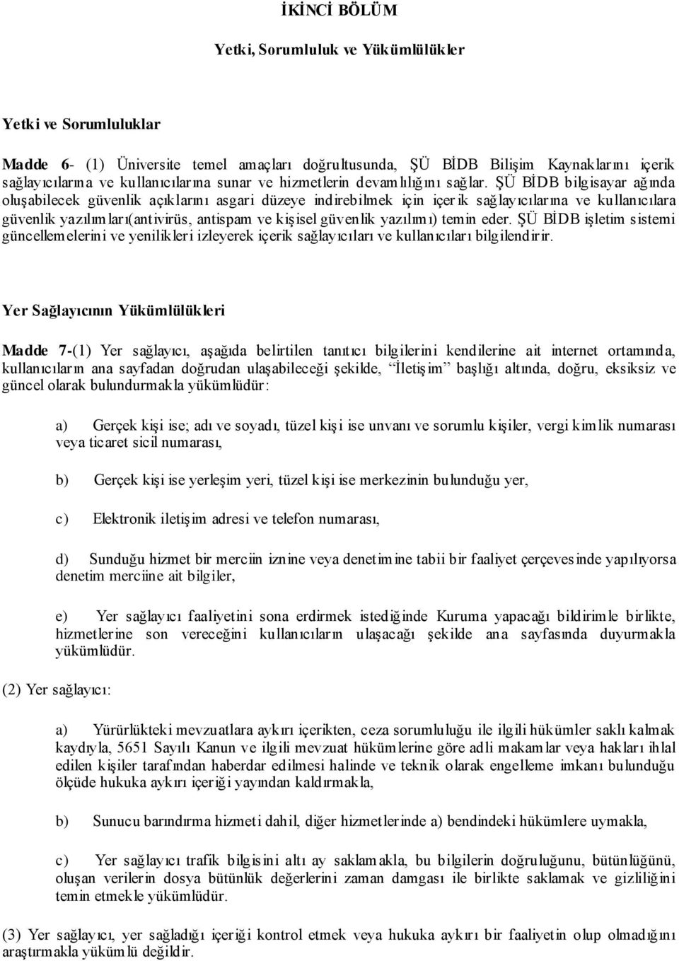 ŞÜ BİDB bilgisayar ağında oluşabilecek güvenlik açıklarını asgari düzeye indirebilmek için içer ik sağlayıcılarına ve kullanıcılara güvenlik yazılımları(antivirüs, antispam ve kişisel güvenlik