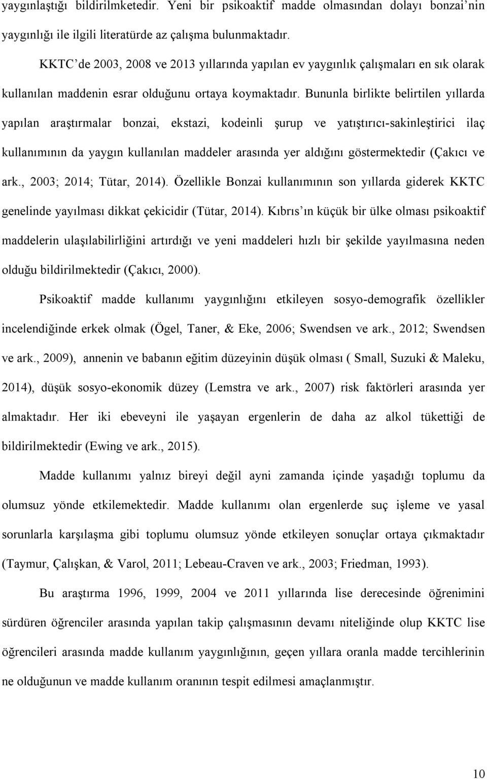 Bununla birlikte belirtilen yıllarda yapılan araştırmalar bonzai, ekstazi, kodeinli şurup ve yatıştırıcı-sakinleştirici ilaç kullanımının da yaygın kullanılan maddeler arasında yer aldığını