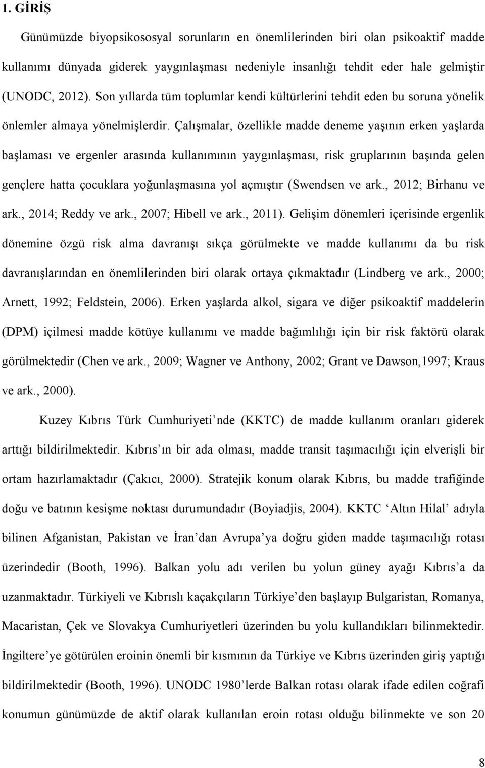 Çalışmalar, özellikle madde deneme yaşının erken yaşlarda başlaması ve ergenler arasında kullanımının yaygınlaşması, risk gruplarının başında gelen gençlere hatta çocuklara yoğunlaşmasına yol