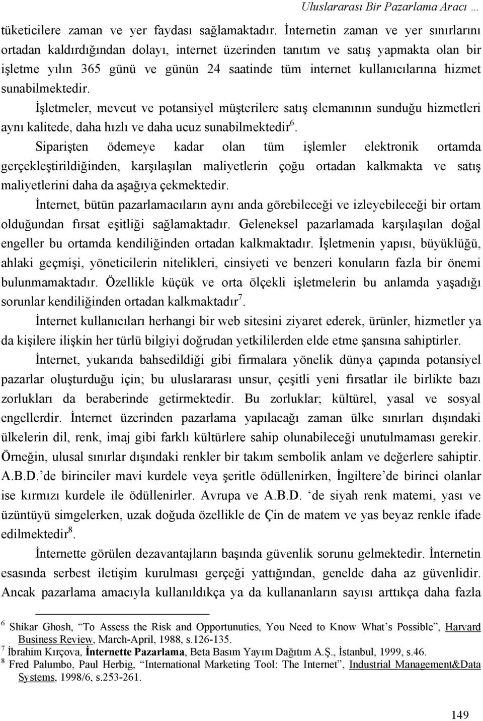 hizmet sunabilmektedir. İşletmeler, mevcut ve potansiyel müşterilere satış elemanının sunduğu hizmetleri aynı kalitede, daha hızlı ve daha ucuz sunabilmektedir 6.