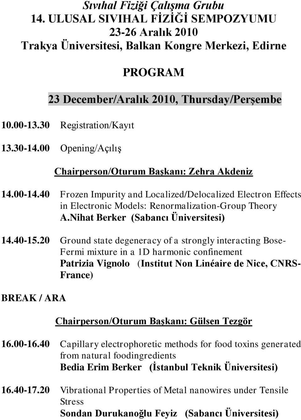 40 Frozen Impurity and Localized/Delocalized Electron Effects in Electronic Models: Renormalization-Group Theory A.Nihat Berker (Sabancı Üniversitesi) 14.40-15.