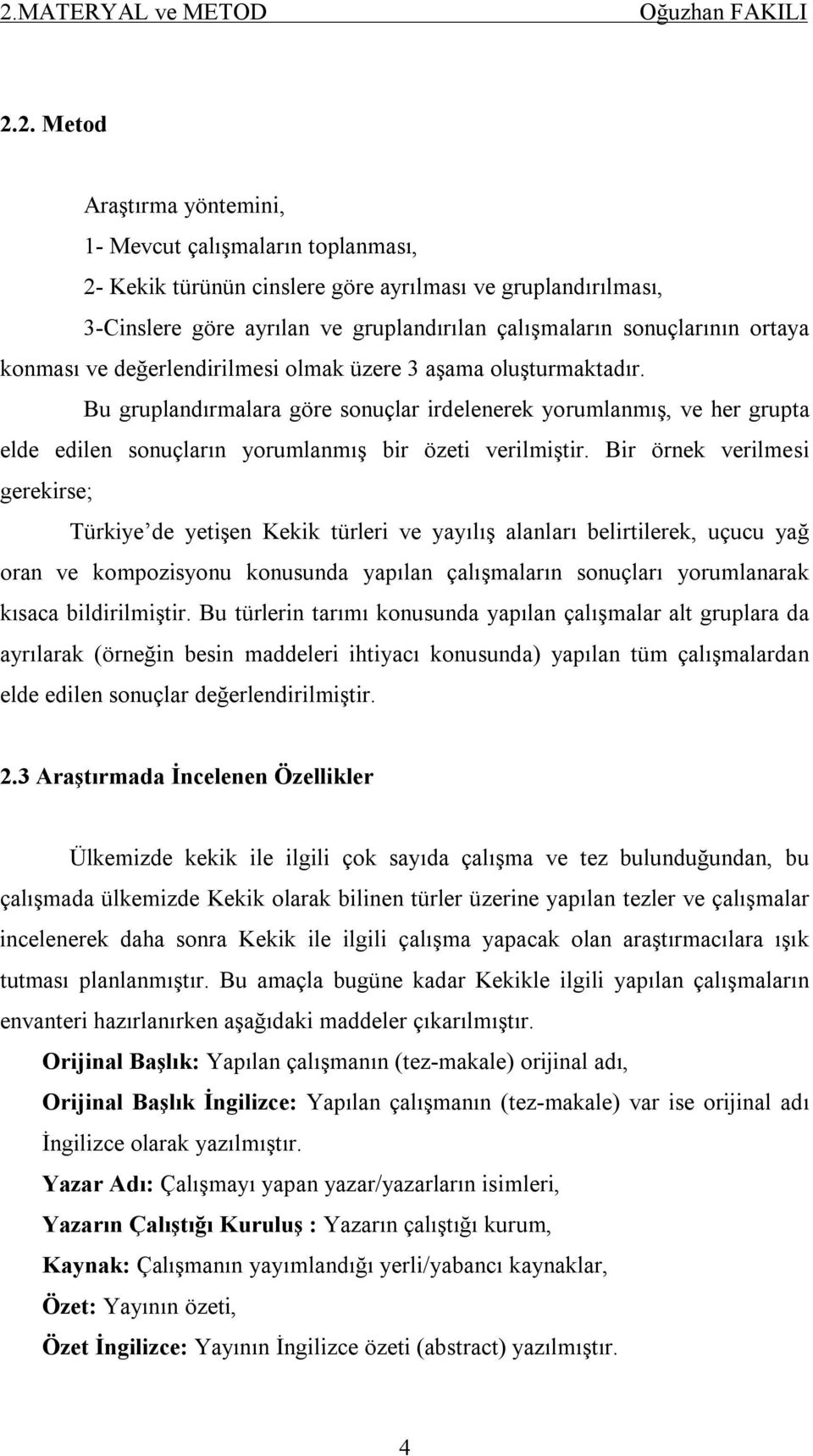 Bu gruplandırmalara göre sonuçlar irdelenerek yorumlanmış, ve her grupta elde edilen sonuçların yorumlanmış bir özeti verilmiştir.