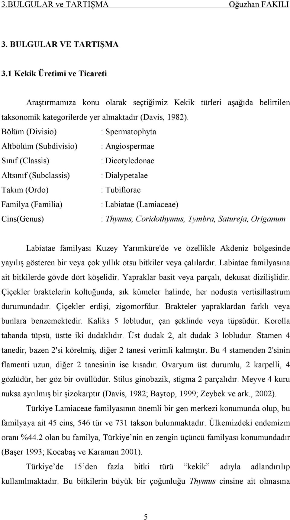 (Lamiaceae) Cins(Genus) : Thymus, Coridothymus, Tymbra, Satureja, Origanum Labiatae familyası Kuzey Yarımküre'de ve özellikle Akdeniz bölgesinde yayılış gösteren bir veya çok yıllık otsu bitkiler