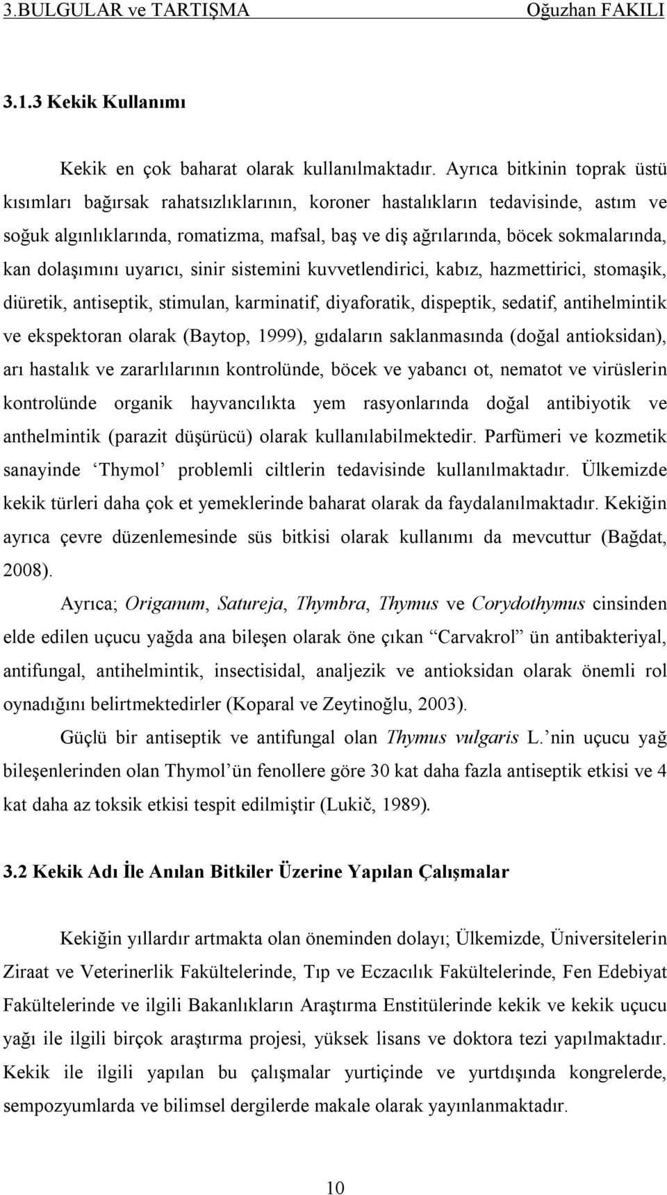 kan dolaşımını uyarıcı, sinir sistemini kuvvetlendirici, kabız, hazmettirici, stomaşik, diüretik, antiseptik, stimulan, karminatif, diyaforatik, dispeptik, sedatif, antihelmintik ve ekspektoran