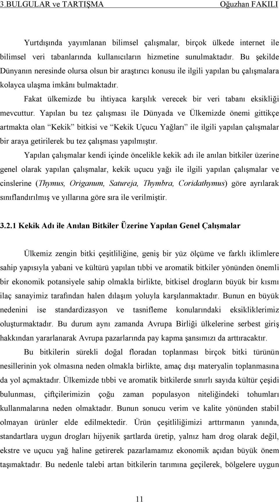 Fakat ülkemizde bu ihtiyaca karşılık verecek bir veri tabanı eksikliği mevcuttur.