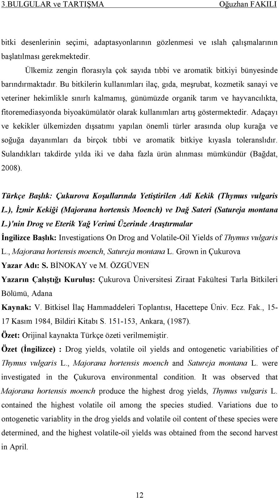 kullanımları artış göstermektedir. Adaçayı ve kekikler ülkemizden dışsatımı yapılan önemli türler arasında olup kurağa ve soğuğa dayanımları da birçok tıbbi ve aromatik bitkiye kıyasla toleranslıdır.