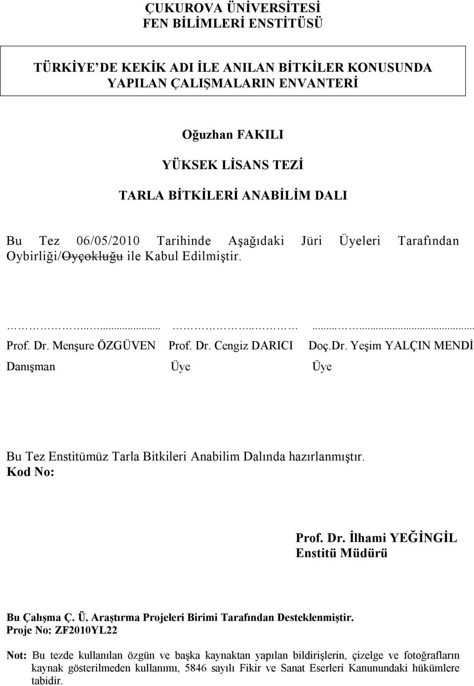 Menşure ÖZGÜVEN Prof. Dr. Cengiz DARICI Doç.Dr. Yeşim YALÇIN MENDİ Danışman Üye Üye Bu Tez Enstitümüz Tarla Bitkileri Anabilim Dalında hazırlanmıştır. Kod No: Prof. Dr. İlhami YEĞİNGİL Enstitü Müdürü Bu Çalışma Ç.