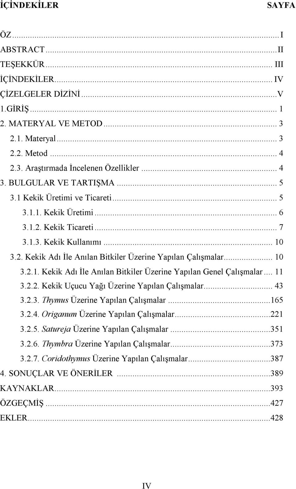 .. 10 3.2.1. Kekik Adı İle Anılan Bitkiler Üzerine Yapılan Genel Çalışmalar... 11 3.2.2. Kekik Uçucu Yağı Üzerine Yapılan Çalışmalar.... 43 3.2.3. Thymus Üzerine Yapılan Çalışmalar...165 3.2.4. Origanum Üzerine Yapılan Çalışmalar.