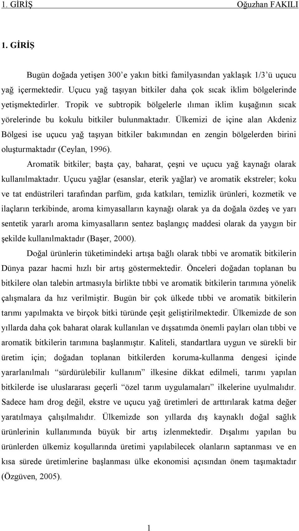 Ülkemizi de içine alan Akdeniz Bölgesi ise uçucu yağ taşıyan bitkiler bakımından en zengin bölgelerden birini oluşturmaktadır (Ceylan, 1996).