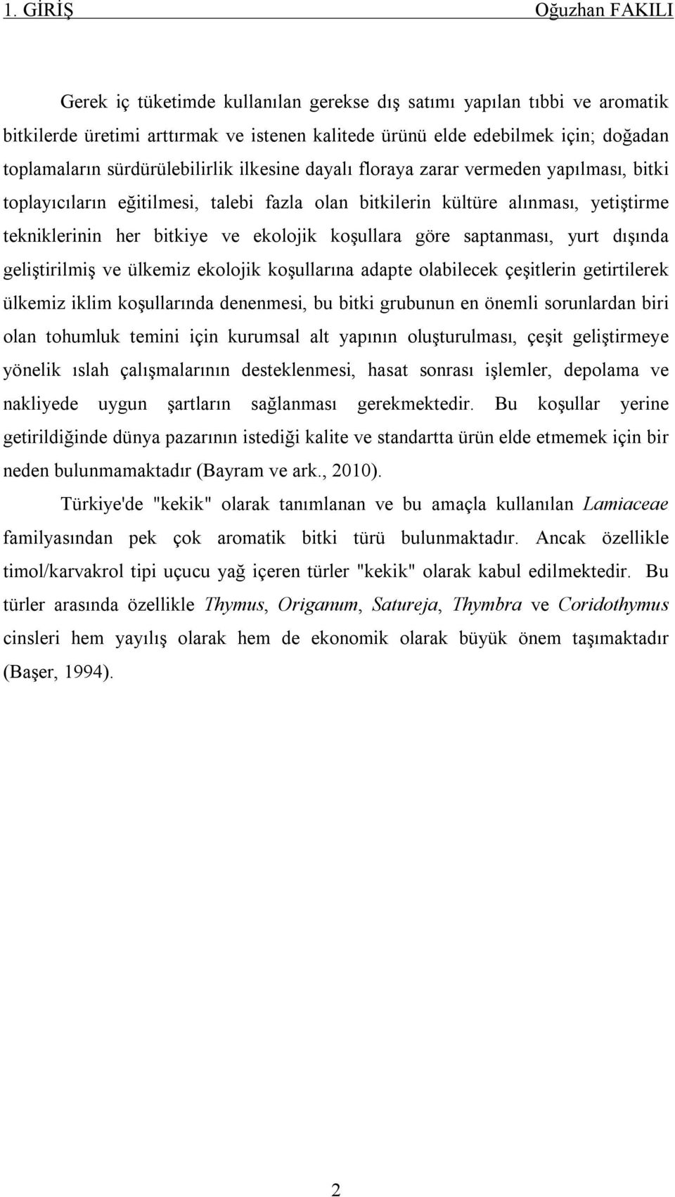 saptanması, yurt dışında geliştirilmiş ve ülkemiz ekolojik koşullarına adapte olabilecek çeşitlerin getirtilerek ülkemiz iklim koşullarında denenmesi, bu bitki grubunun en önemli sorunlardan biri