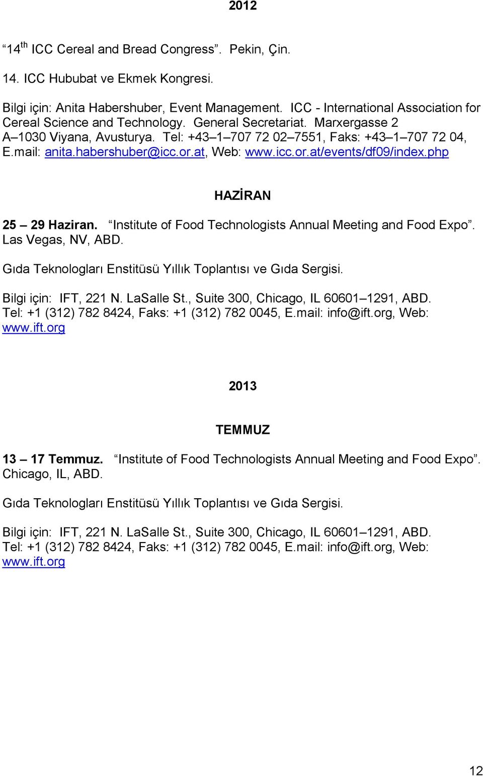 habershuber@icc.or.at, Web: www.icc.or.at/events/df09/index.php HAZİRAN 25 29 Haziran. Institute of Food Technologists Annual Meeting and Food Expo. Las Vegas, NV, ABD.