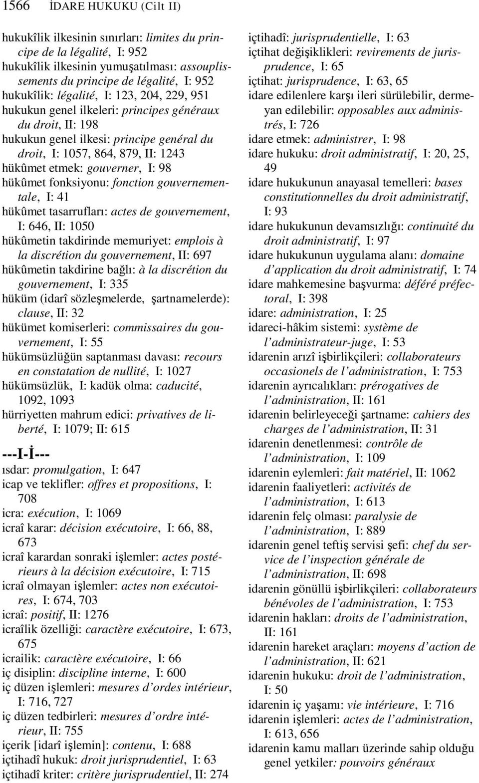 98 hükûmet fonksiyonu: fonction gouvernementale, I: 41 hükûmet tasarrufları: actes de gouvernement, I: 646, II: 1050 hükûmetin takdirinde memuriyet: emplois à la discrétion du gouvernement, II: 697