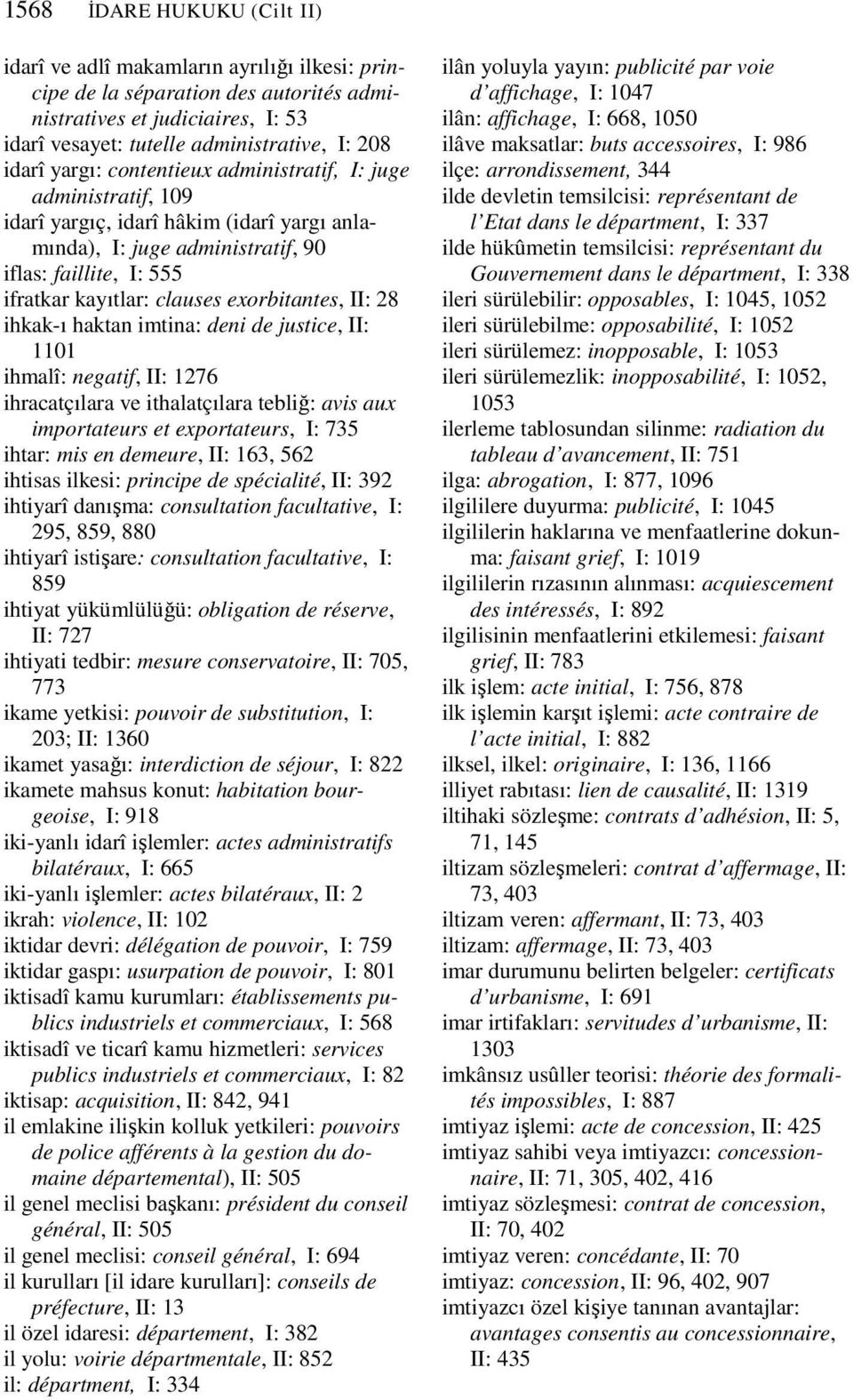 exorbitantes, II: 28 ihkak-ı haktan imtina: deni de justice, II: 1101 ihmalî: negatif, II: 1276 ihracatçılara ve ithalatçılara tebliğ: avis aux importateurs et exportateurs, I: 735 ihtar: mis en