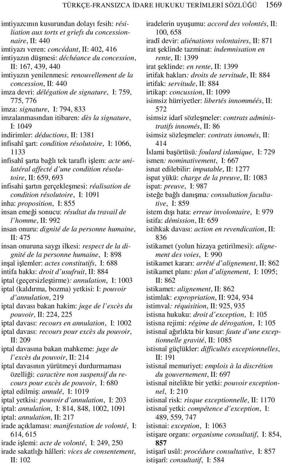 794, 833 imzalanmasından itibaren: dès la signature, I: 1049 indirimler: déductions, II: 1381 infisahî şart: condition résolutoire, I: 1066, 1133 infisahî şarta bağlı tek taraflı işlem: acte