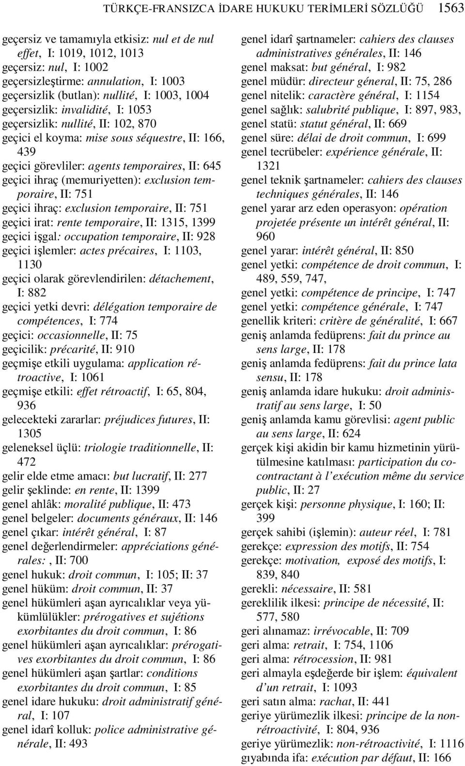 geçici ihraç (memuriyetten): exclusion temporaire, II: 751 geçici ihraç: exclusion temporaire, II: 751 geçici irat: rente temporaire, II: 1315, 1399 geçici işgal: occupation temporaire, II: 928