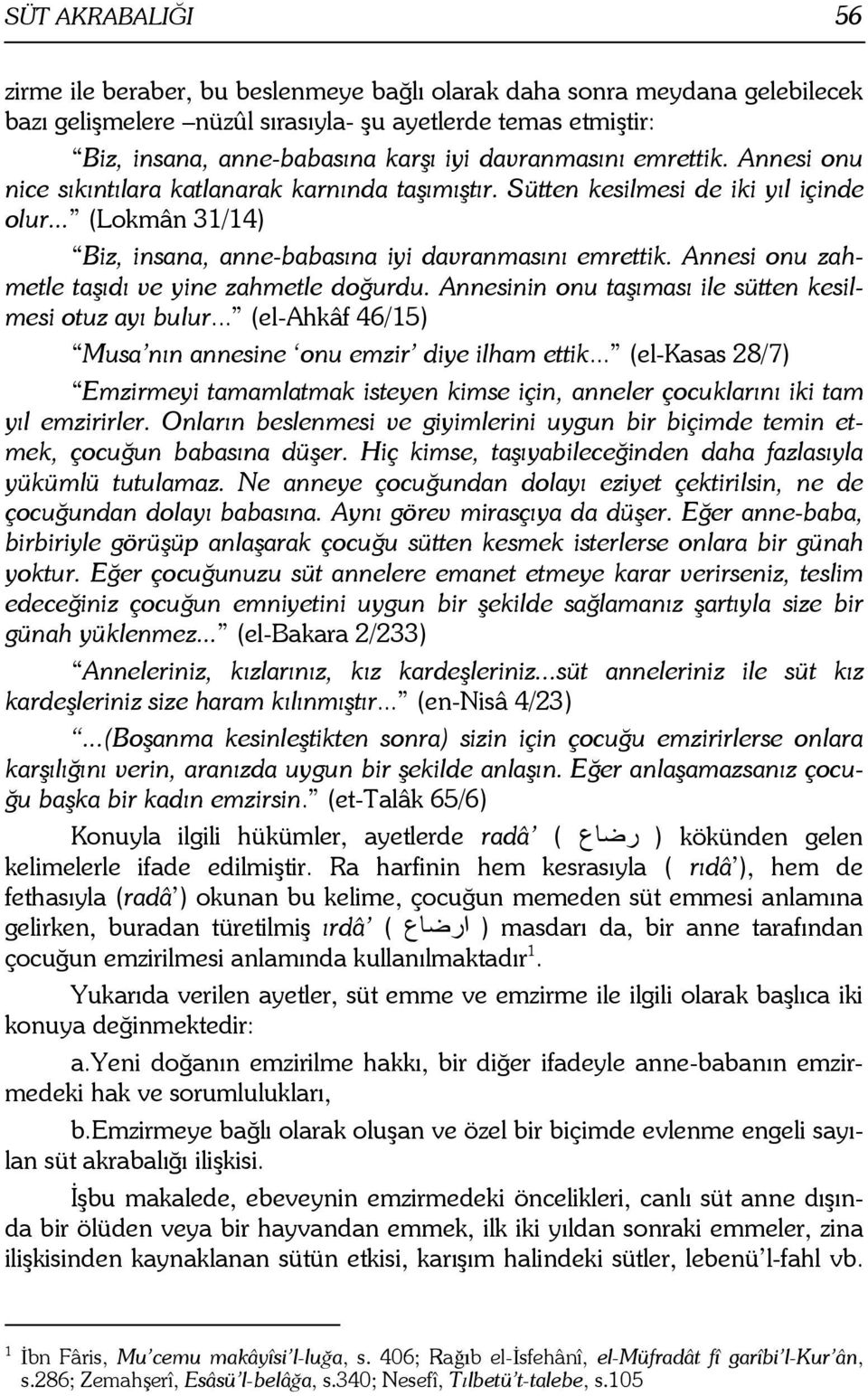 Annesi onu zahmetle ta('d' ve yine zahmetle do.urdu. Annesinin onu ta('mas' ile sütten kesilmesi otuz ay' bulur... (el-ahkâf 46/15) Musa n'n annesine onu emzir diye ilham ettik.