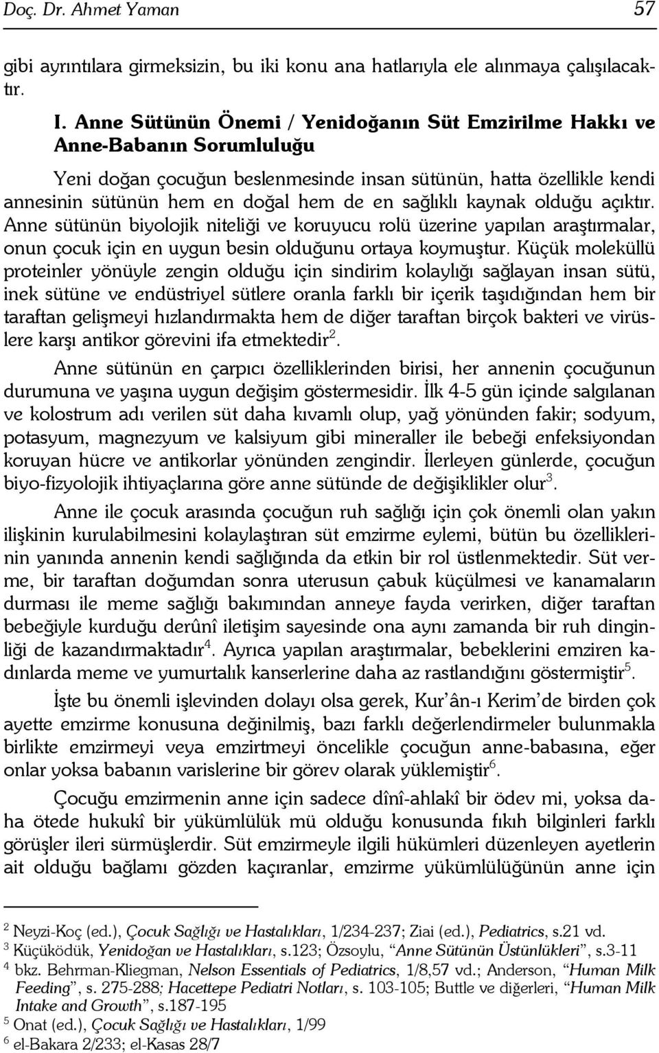 Anne sütünün biyolojik niteli#i ve koruyucu rolü üzerine yap"lan ara$t"rmalar, onun çocuk için en uygun besin oldu#unu ortaya koymu$tur.