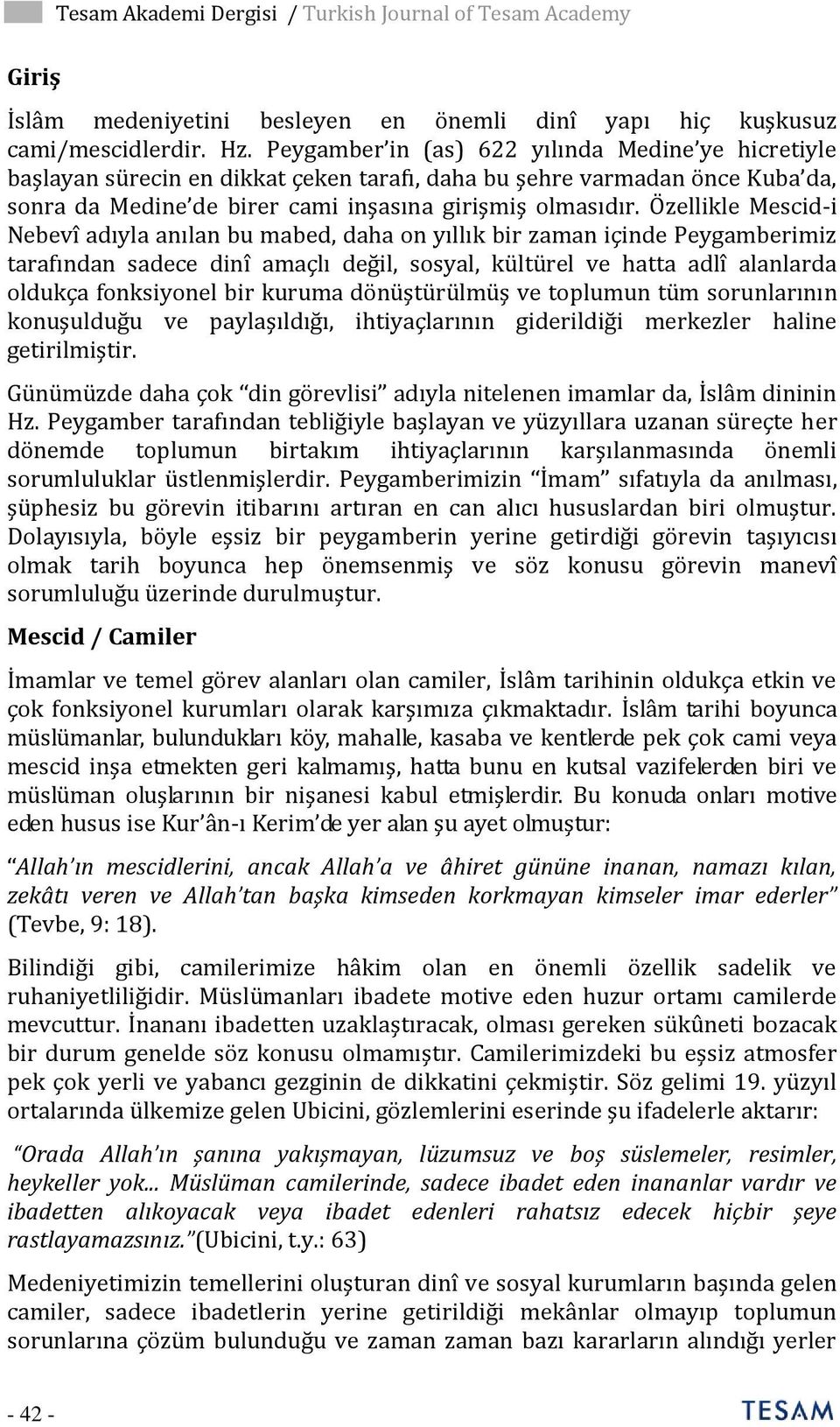 Özellikle Mescid-i Nebevî adıyla anılan bu mabed, daha on yıllık bir zaman içinde Peygamberimiz tarafından sadece dinî amaçlı değil, sosyal, kültürel ve hatta adlî alanlarda oldukça fonksiyonel bir