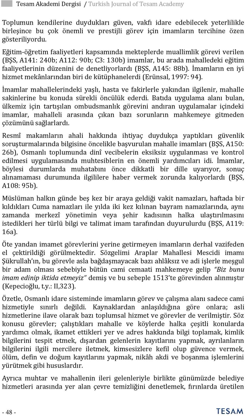 Eğitim-öğretim faaliyetleri kapsamında mekteplerde muallimlik görevi verilen (BŞS, A141: 240b; A112: 90b; C3: 130b) imamlar, bu arada mahalledeki eğitim faaliyetlerinin düzenini de denetliyorlardı