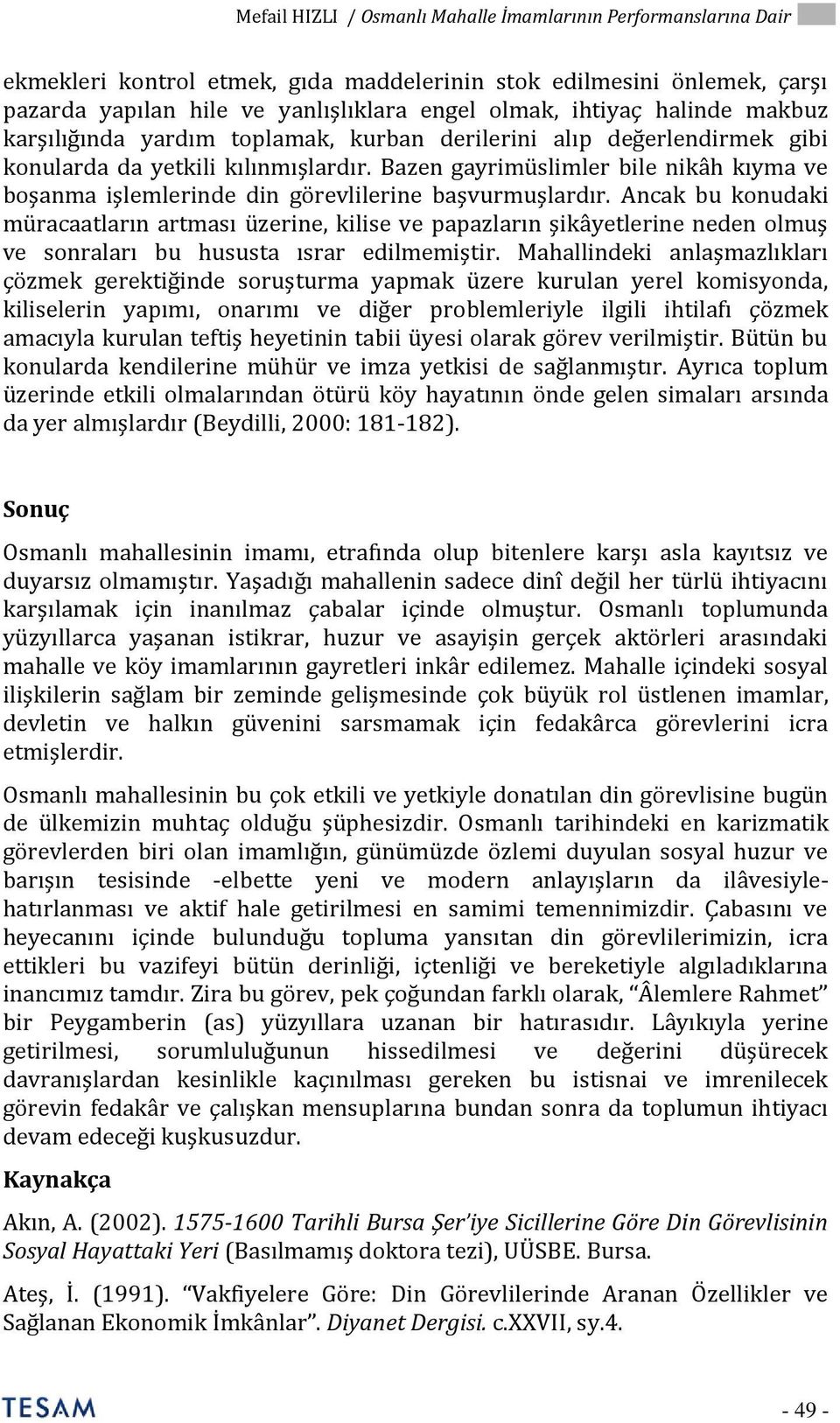 Ancak bu konudaki müracaatların artması üzerine, kilise ve papazların şikâyetlerine neden olmuş ve sonraları bu hususta ısrar edilmemiştir.