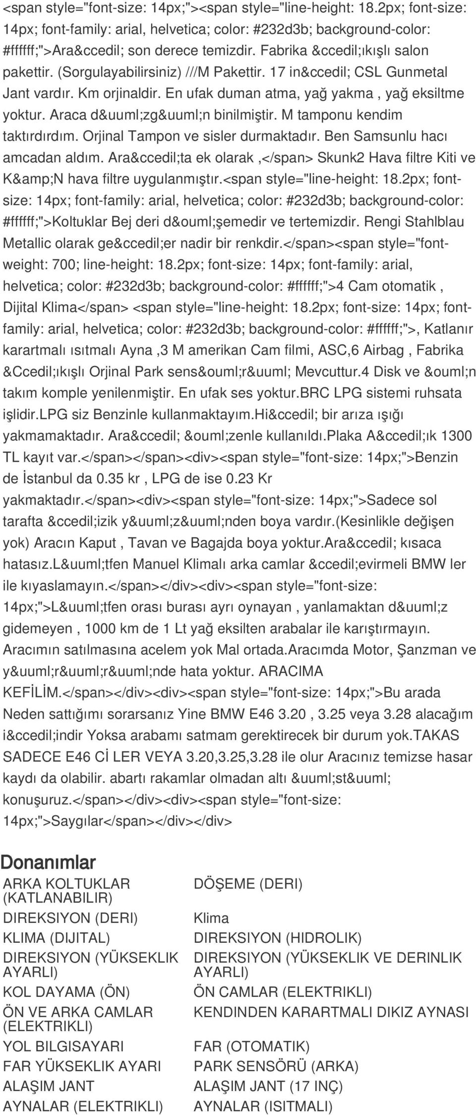 M tamponu kendim taktırdırdım. Orjinal Tampon ve sisler durmaktadır. Ben Samsunlu hacı amcadan aldım. Araçta ek olarak,</span> Skunk2 Hava filtre Kiti ve K&N hava filtre uygulanmıştır.