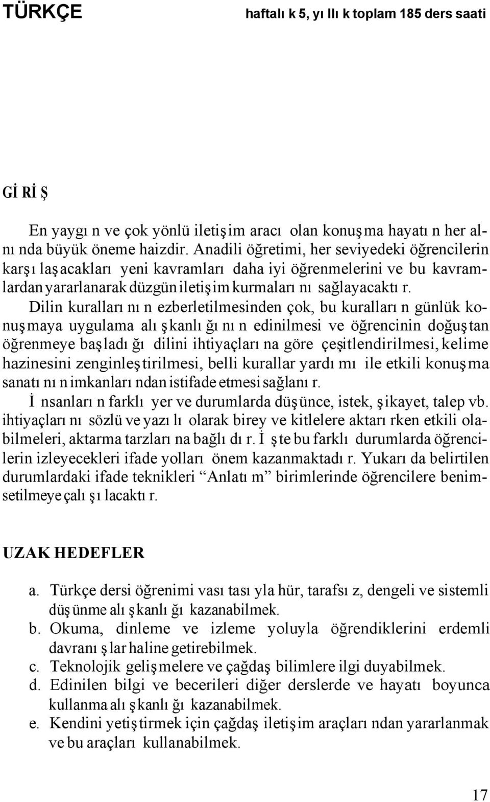 Dilin kurallarının ezberletilmesinden çok, bu kuralların günlük konuşmaya uygulama alışkanlığının edinilmesi ve öğrencinin doğuştan öğrenmeye başladığı dilini ihtiyaçlarına göre çeşitlendirilmesi,