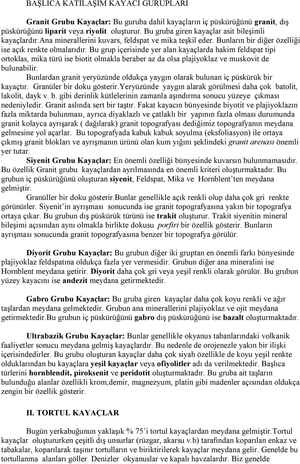 Bu grup içerisinde yer alan kayaçlarda hakim feldspat tipi ortoklas, mika türü ise biotit olmakla beraber az da olsa plajiyoklaz ve muskovit de bulunabilir.