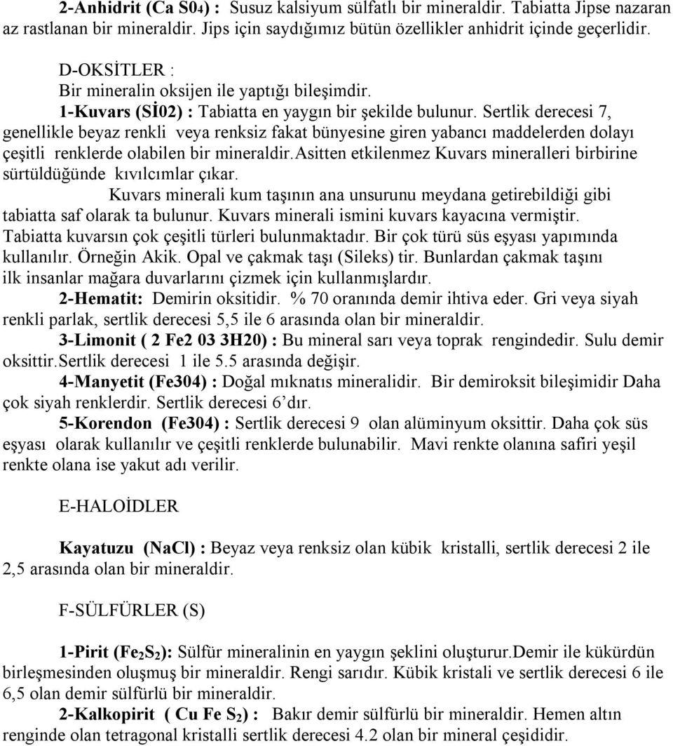 Sertlik derecesi 7, genellikle beyaz renkli veya renksiz fakat bünyesine giren yabancı maddelerden dolayı çeşitli renklerde olabilen bir mineraldir.