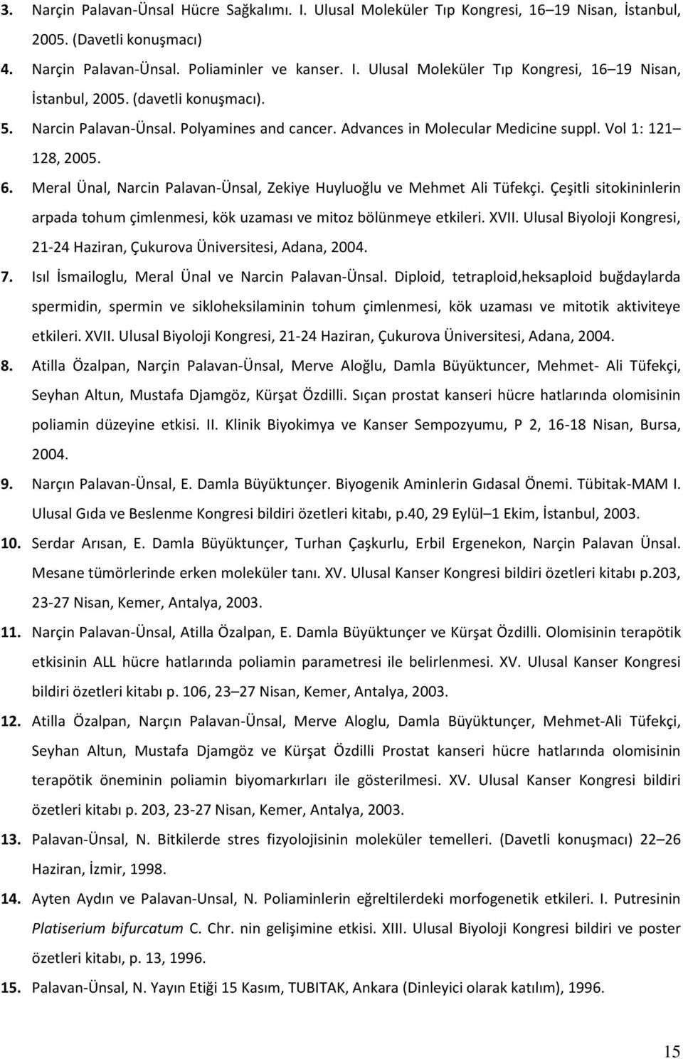 Çeşitli sitokininlerin arpada tohum çimlenmesi, kök uzaması ve mitoz bölünmeye etkileri. XVII. Ulusal Biyoloji Kongresi, 21-24 Haziran, Çukurova Üniversitesi, Adana, 2004. 7.