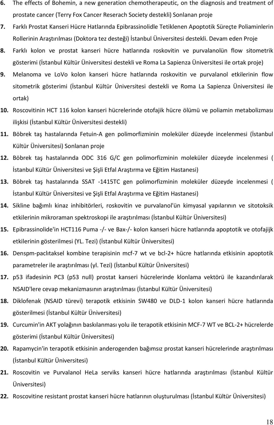 Farklı kolon ve prostat kanseri hücre hatlarında roskovitin ve purvalanolün flow sitometrik gösterimi (İstanbul Kültür Üniversitesi destekli ve Roma La Sapienza Üniversitesi ile ortak proje) 9.