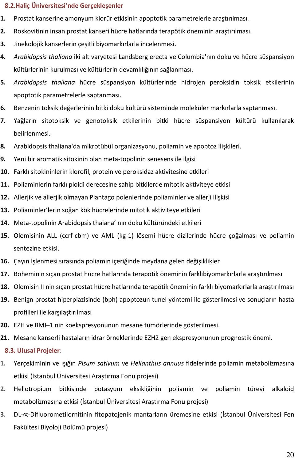 Arabidopsis thaliana iki alt varyetesi Landsberg erecta ve Columbia'nın doku ve hücre süspansiyon kültürlerinin kurulması ve kültürlerin devamlılığının sağlanması. 5.