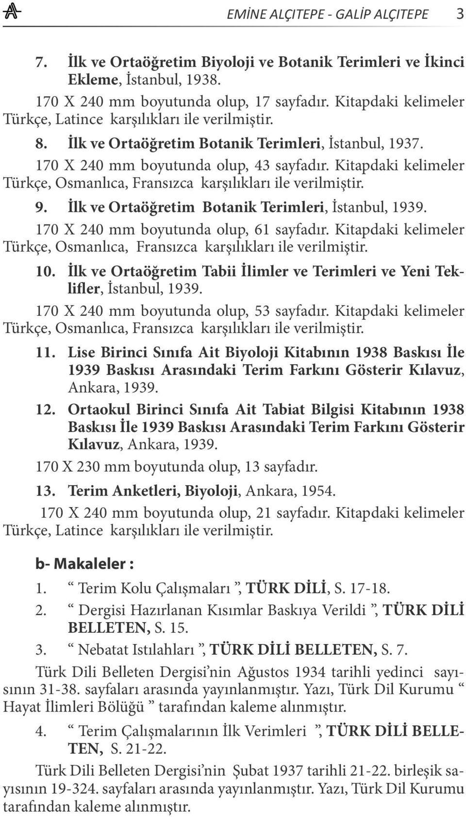 Kitapdaki kelimeler Türkçe, Osmanlıca, Fransızca karşılıkları ile verilmiştir. 9. İlk ve Ortaöğretim Botanik Terimleri, İstanbul, 1939. 170 X 240 mm boyutunda olup, 61 sayfadır.