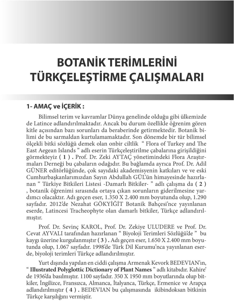 Son dönemde bir tür bilimsel ölçekli bitki sözlüğü demek olan onbir ciltlik Flora of Turkey and The East Aegean Islands adlı eserin Türkçeleştirilme çabalarına girişildiğini görmekteyiz ( 1 ). Prof.
