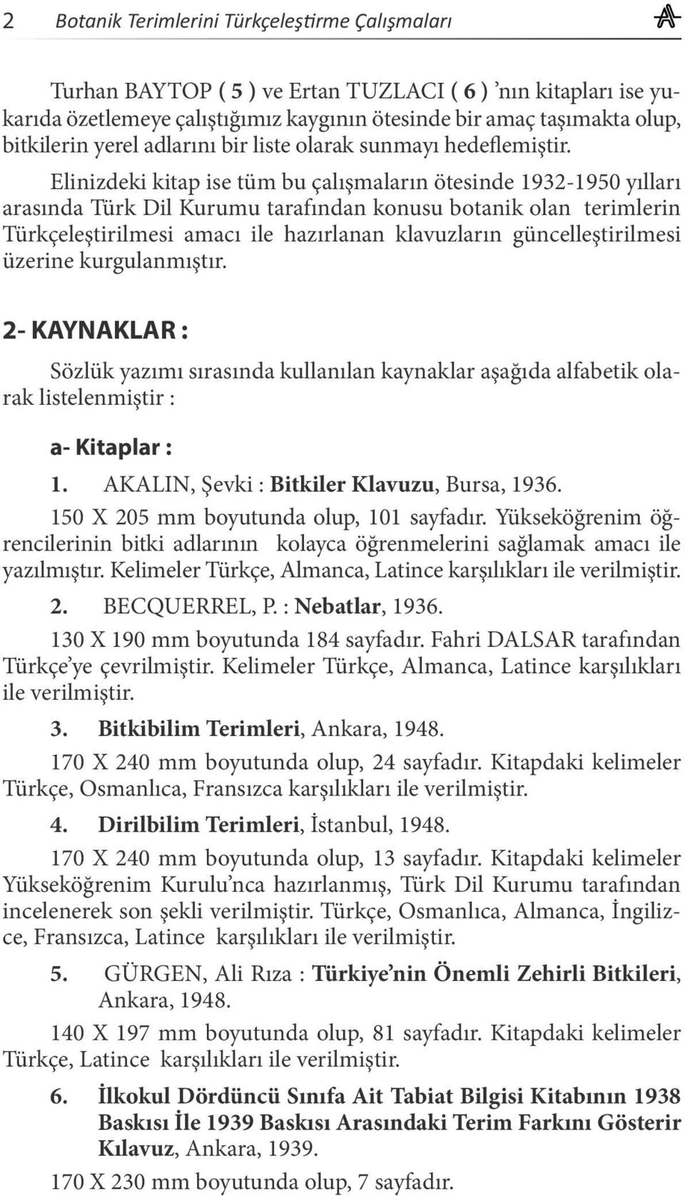 Elinizdeki kitap ise tüm bu çalışmaların ötesinde 1932-1950 yılları arasında Türk Dil Kurumu tarafından konusu botanik olan terimlerin Türkçeleştirilmesi amacı ile hazırlanan klavuzların