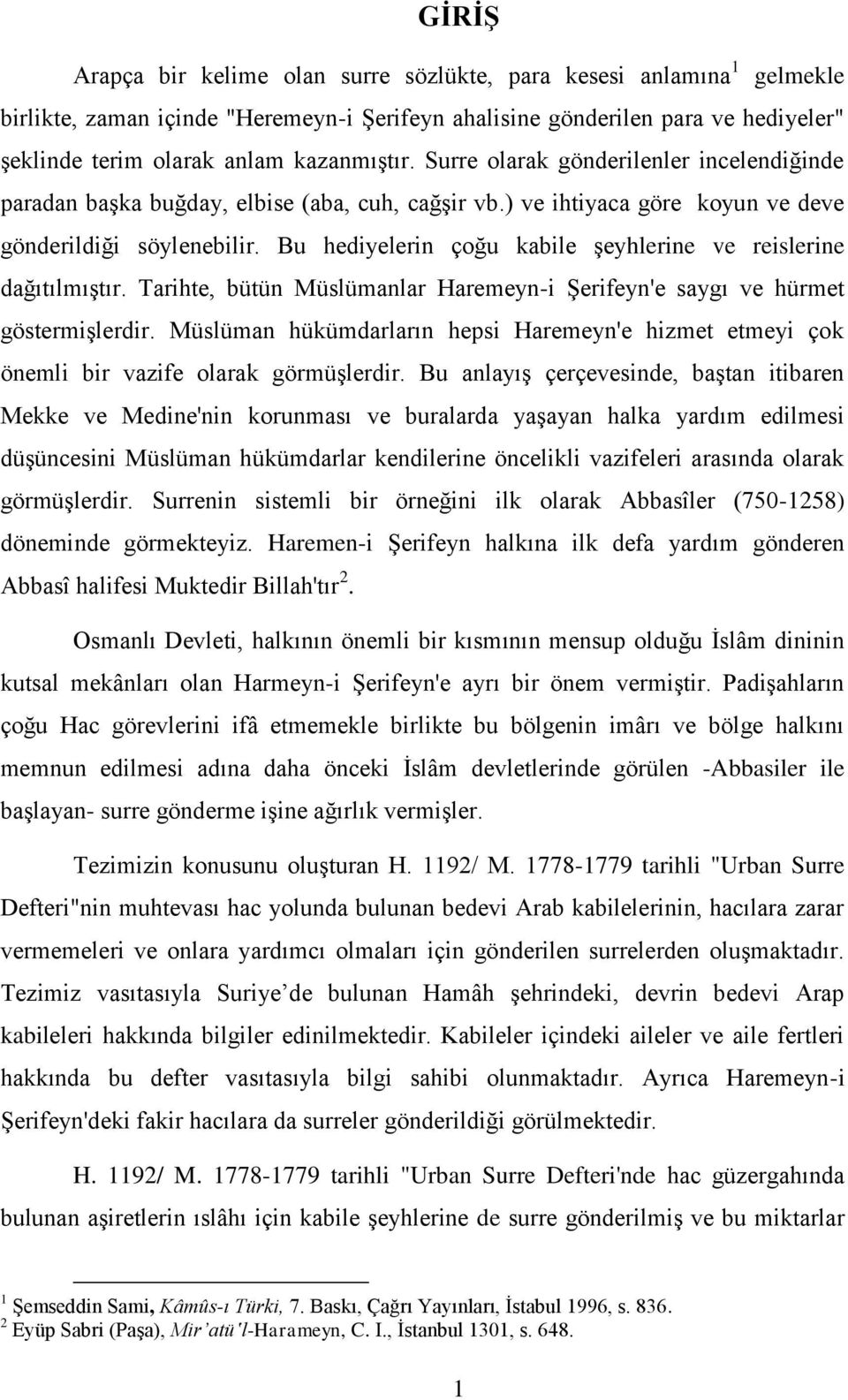 Bu hediyelerin çoğu kabile şeyhlerine ve reislerine dağıtılmıştır. Tarihte, bütün Müslümanlar Haremeyn-i Şerifeyn'e saygı ve hürmet göstermişlerdir.